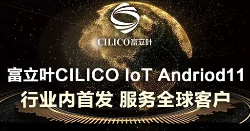 富立葉CILICO IoT Andriod11行業(yè)內(nèi)首發(fā)，服務(wù)全球客戶